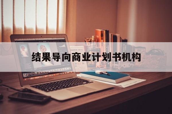 常州市结果导向商业计划书机构(从商业计划书到上市后管理)